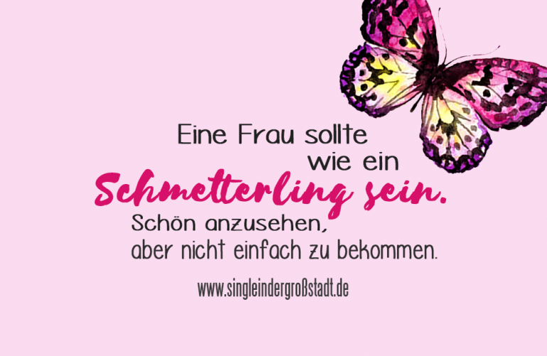 Spruch Frauen sollten wie Schmetterlinge sein... Single in der Großstadt