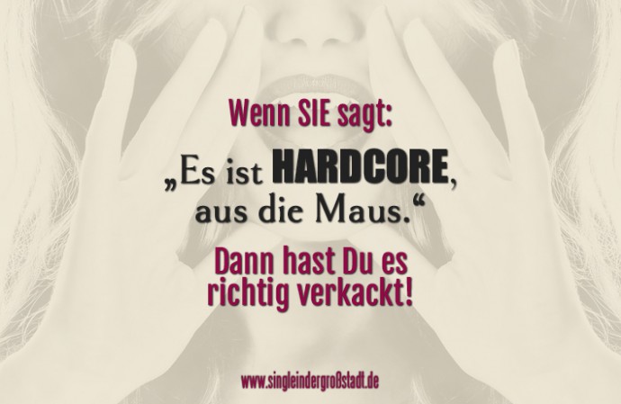 Spruch Hardcore aus die Maus Single in der Großstadt