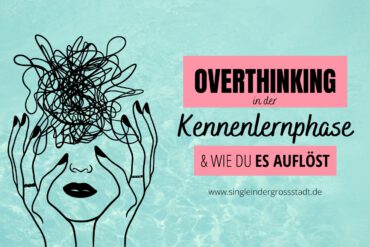 OVERTHINKING in der Kennenlernphase